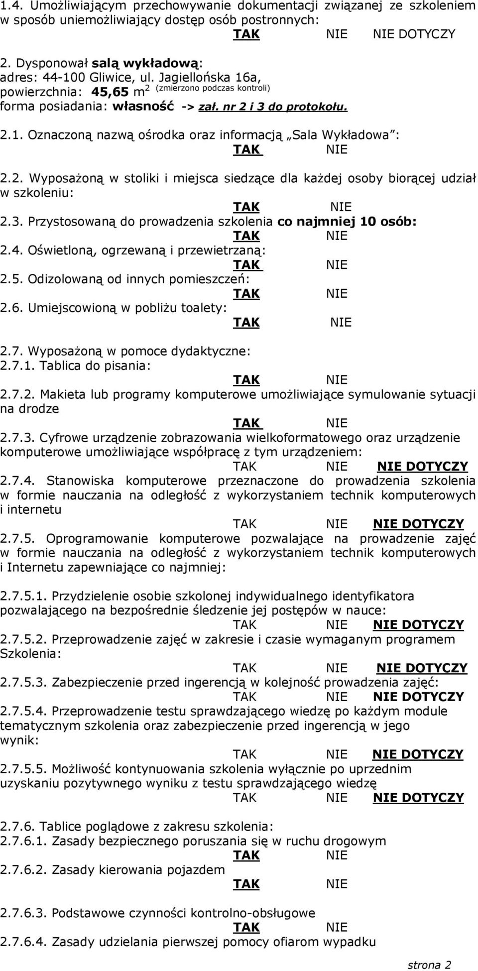 3. Przystosowaną do prowadzenia szkolenia co najmniej 10 osób: 2.4. Oświetloną, ogrzewaną i przewietrzaną: 2.5. Odizolowaną od innych pomieszczeń: 2.6. Umiejscowioną w pobliżu toalety: 2.7.