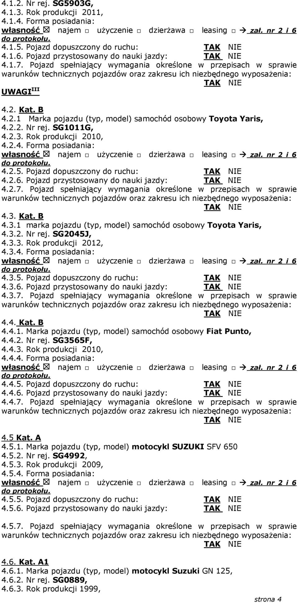 Rok produkcji 2010, 4.2.4. Forma posiadania: 4.2.5. Pojazd dopuszczony do ruchu: 4.2.6. Pojazd przystosowany do nauki jazdy: 4.2.7. Pojazd spełniający wymagania określone w przepisach w sprawie 4.3.
