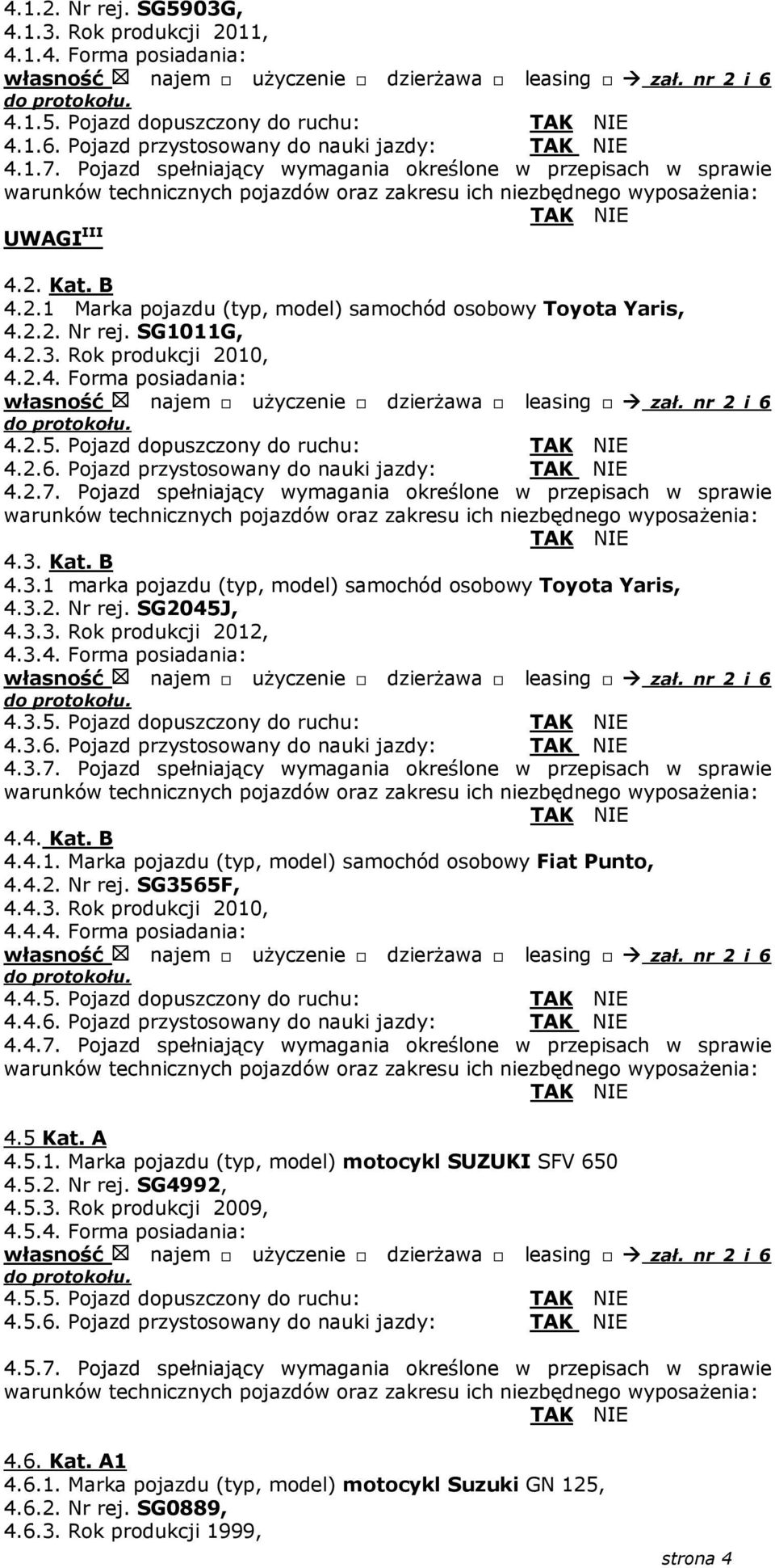 Rok produkcji 2010, 4.2.4. Forma posiadania: 4.2.5. Pojazd dopuszczony do ruchu: 4.2.6. Pojazd przystosowany do nauki jazdy: 4.2.7. Pojazd spełniający wymagania określone w przepisach w sprawie 4.3.