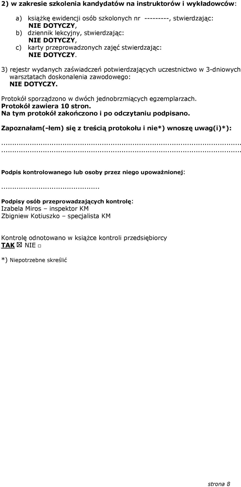 Protokół sporządzono w dwóch jednobrzmiących egzemplarzach. Protokół zawiera 10 stron. Na tym protokół zakończono i po odczytaniu podpisano.