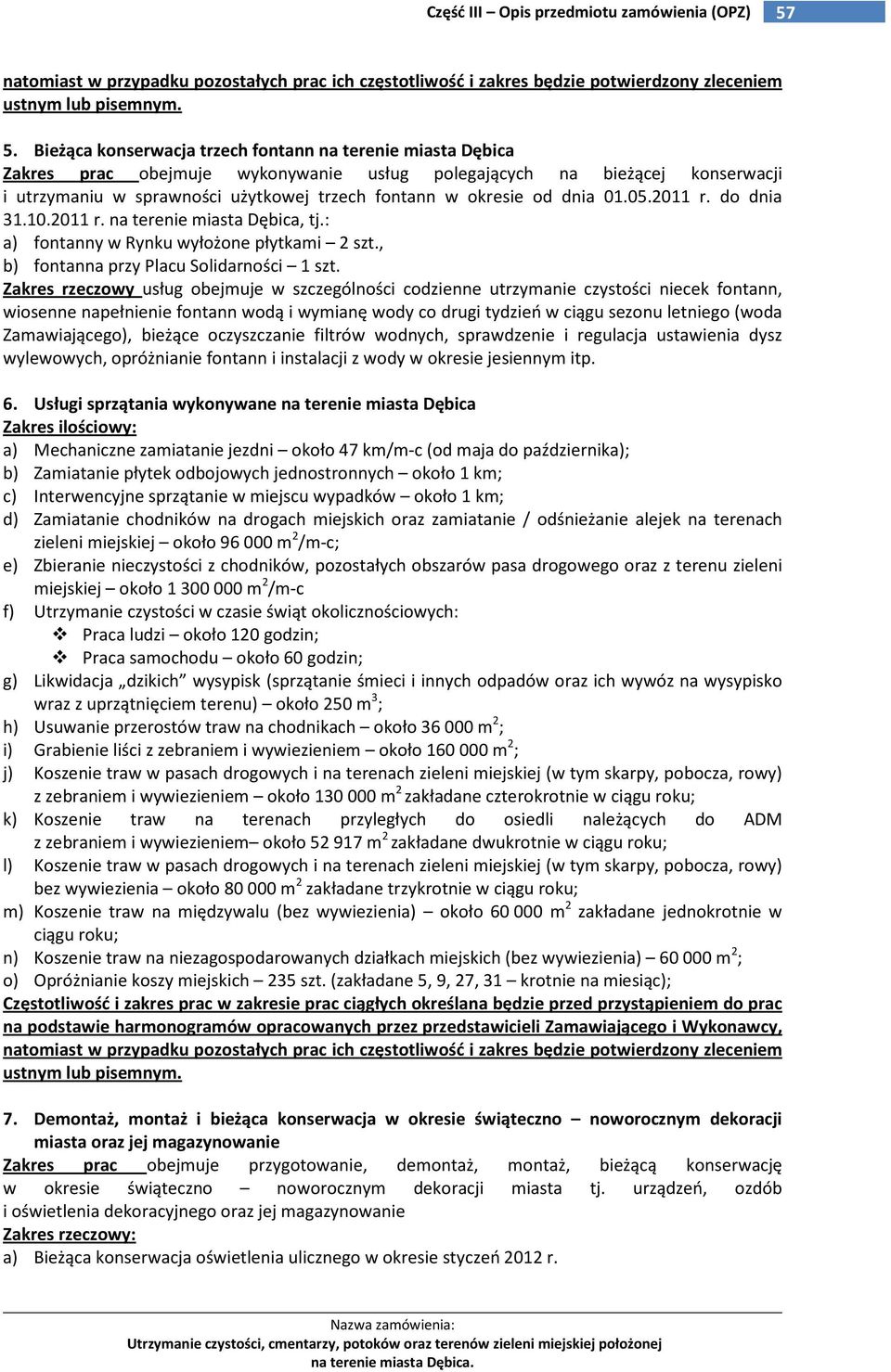 dnia 01.05.2011 r. do dnia 31.10.2011 r. na terenie miasta Dębica, tj.: a) fontanny w Rynku wyłożone płytkami 2 szt., b) fontanna przy Placu Solidarności 1 szt.