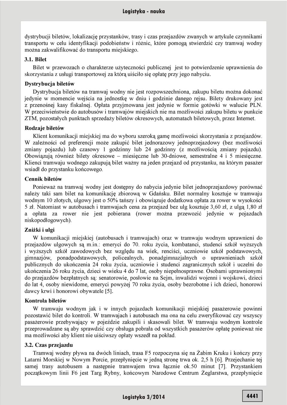 Bilet Bilet w przewozach o charakterze użyteczności publicznej jest to potwierdzenie uprawnienia do skorzystania z usługi transportowej za którą uiściło się opłatę przy jego nabyciu.