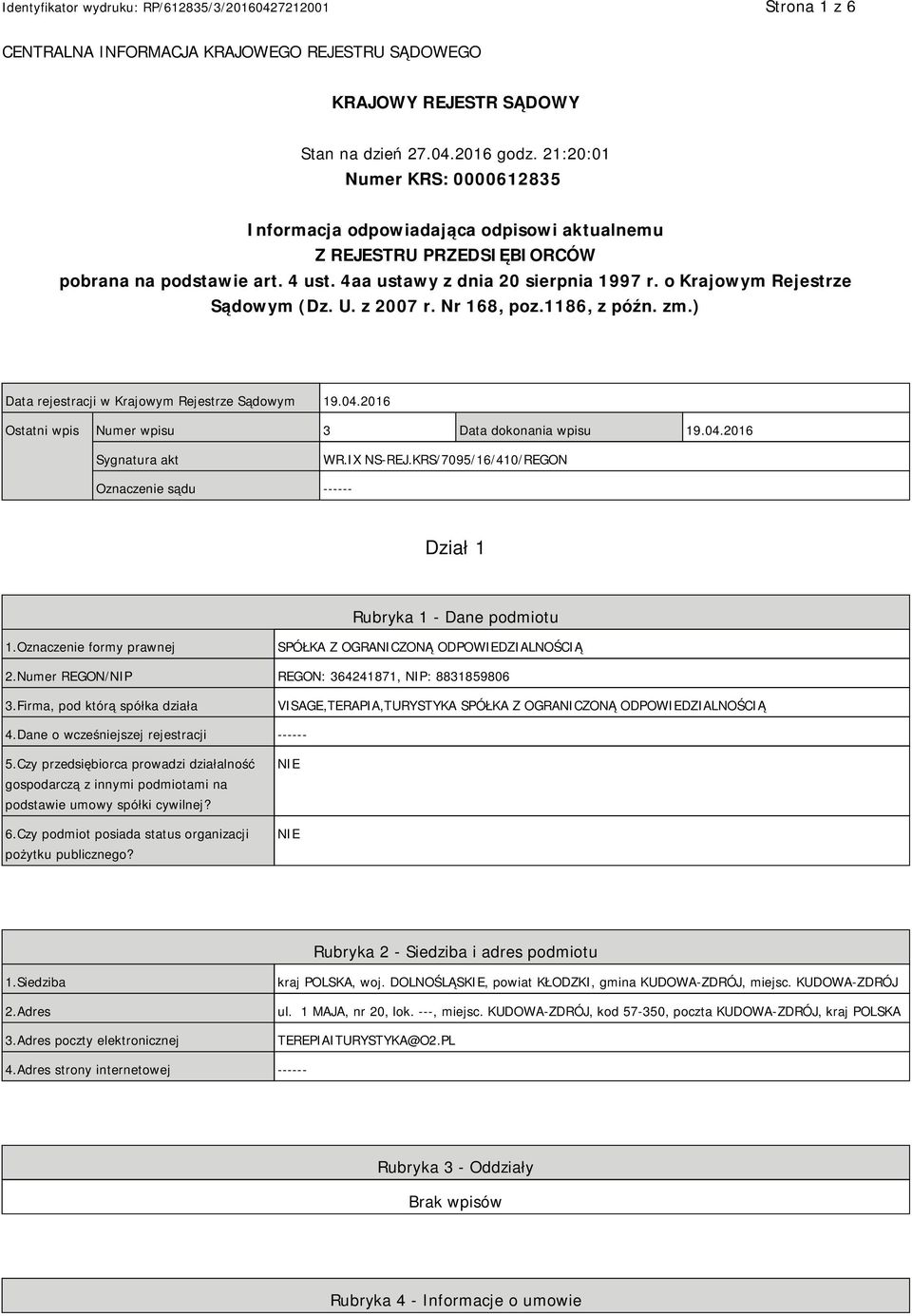 o Krajowym Rejestrze Sądowym (Dz. U. z 2007 r. Nr 168, poz.1186, z późn. zm.) Data rejestracji w Krajowym Rejestrze Sądowym 19.04.2016 Ostatni wpis Numer wpisu 3 Data dokonania wpisu 19.04.2016 Sygnatura akt WR.
