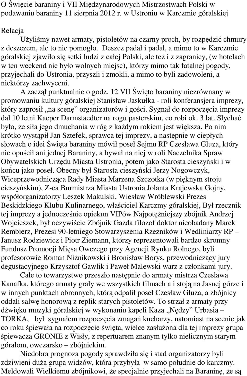 Deszcz padał i padał, a mimo to w Karczmie góralskiej zjawiło się setki ludzi z całej Polski, ale teŝ i z zagranicy, (w hotelach w ten weekend nie było wolnych miejsc), którzy mimo tak fatalnej