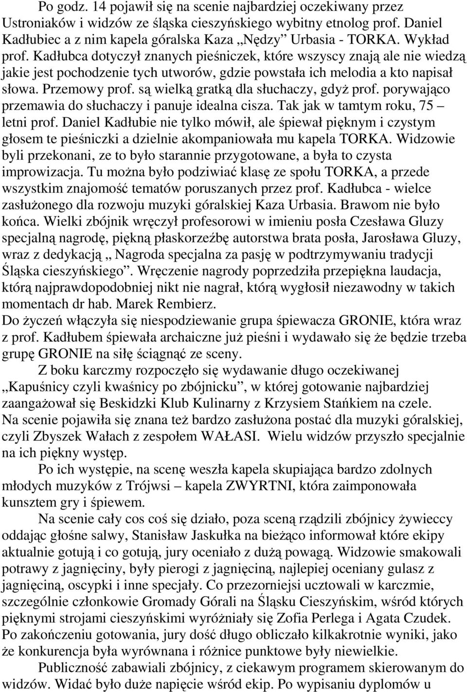 są wielką gratką dla słuchaczy, gdyŝ prof. porywająco przemawia do słuchaczy i panuje idealna cisza. Tak jak w tamtym roku, 75 letni prof.