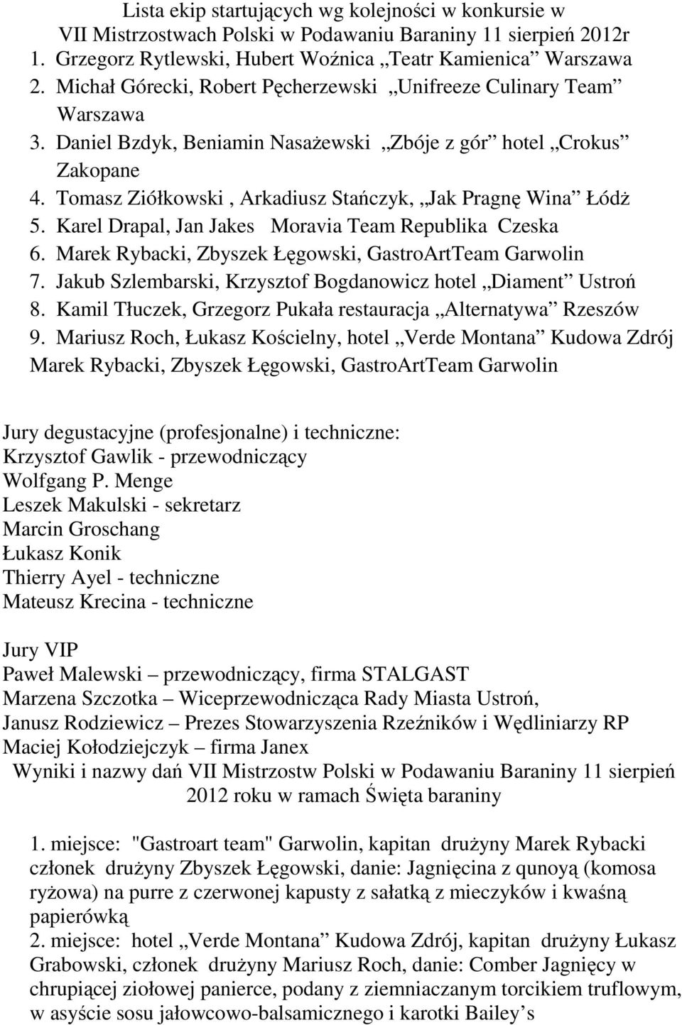Tomasz Ziółkowski, Arkadiusz Stańczyk, Jak Pragnę Wina ŁódŜ 5. Karel Drapal, Jan Jakes Moravia Team Republika Czeska 6. Marek Rybacki, Zbyszek Łęgowski, GastroArtTeam Garwolin 7.