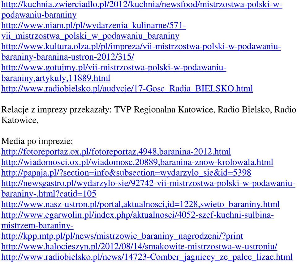 radiobielsko.pl/audycje/17-gosc_radia_bielsko.html Relacje z imprezy przekazały: TVP Regionalna Katowice, Radio Bielsko, Radio Katowice, Media po imprezie: http://fotoreportaz.ox.