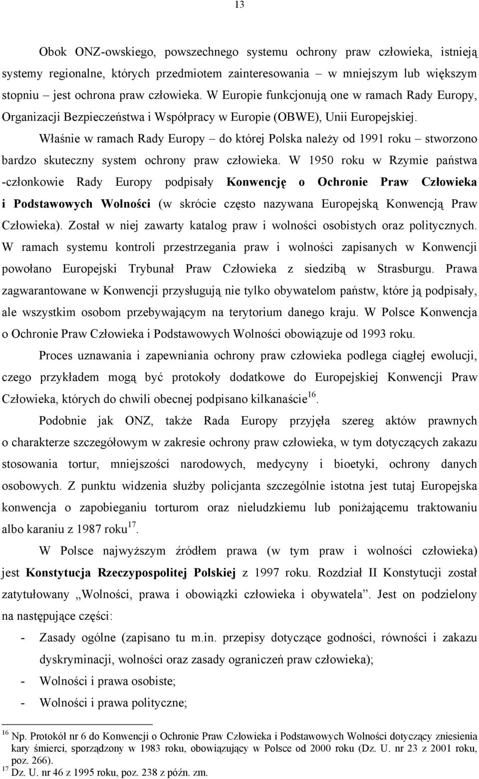 Właśnie w ramach Rady Europy do której Polska należy od 1991 roku stworzono bardzo skuteczny system ochrony praw człowieka.