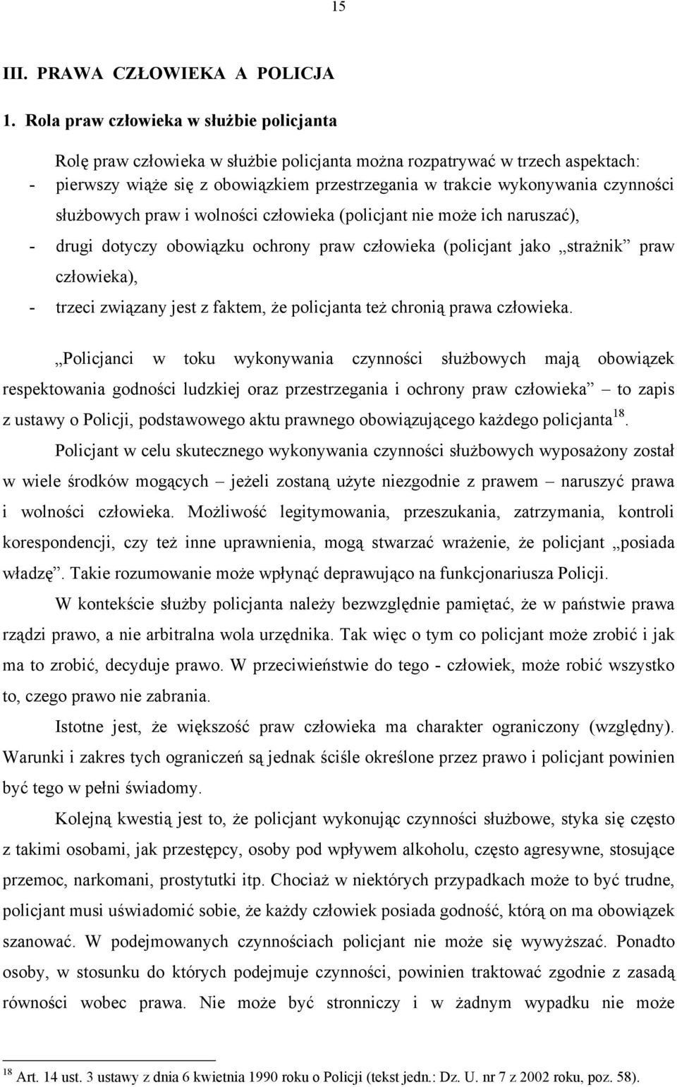 czynności służbowych praw i wolności człowieka (policjant nie może ich naruszać), - drugi dotyczy obowiązku ochrony praw człowieka (policjant jako strażnik praw człowieka), - trzeci związany jest z