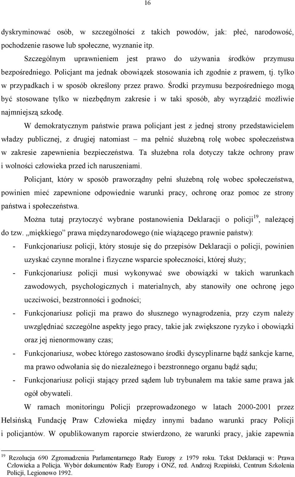 tylko w przypadkach i w sposób określony przez prawo. Środki przymusu bezpośredniego mogą być stosowane tylko w niezbędnym zakresie i w taki sposób, aby wyrządzić możliwie najmniejszą szkodę.