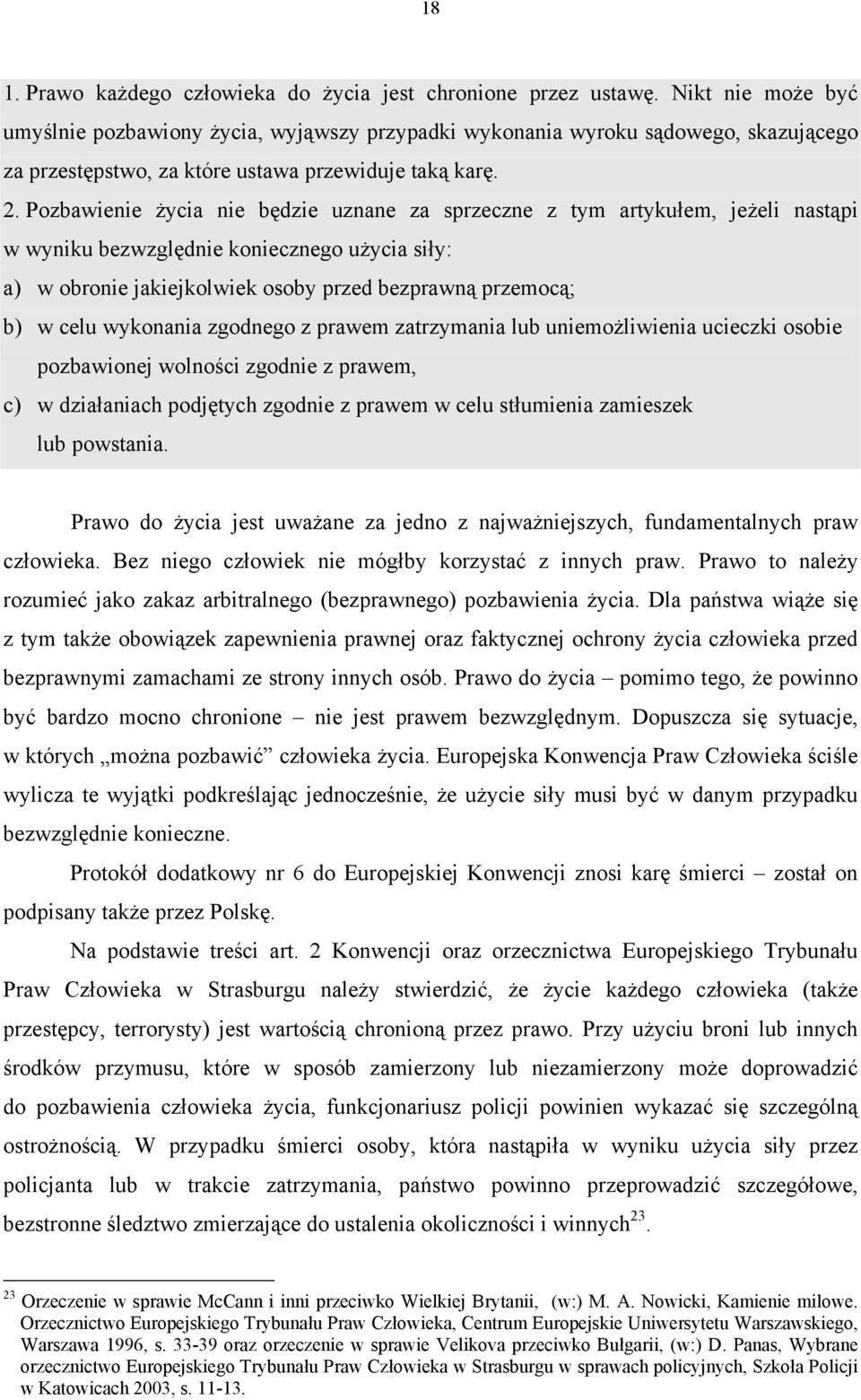 Pozbawienie życia nie będzie uznane za sprzeczne z tym artykułem, jeżeli nastąpi w wyniku bezwzględnie koniecznego użycia siły: a) w obronie jakiejkolwiek osoby przed bezprawną przemocą; b) w celu