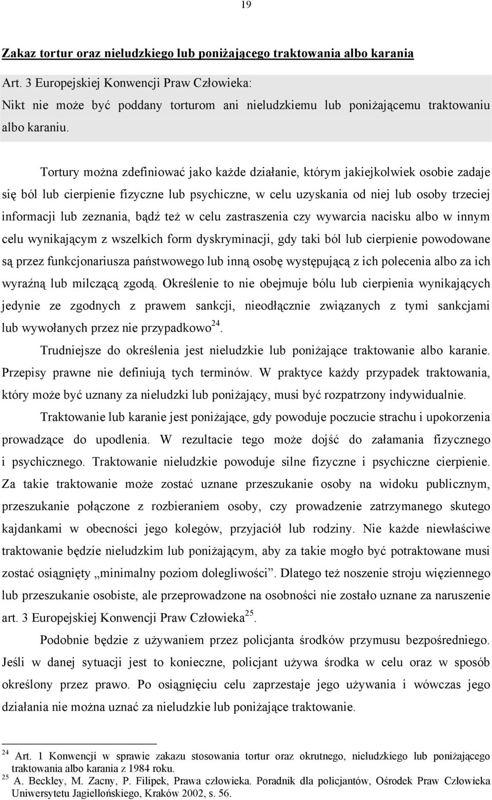 Tortury można zdefiniować jako każde działanie, którym jakiejkolwiek osobie zadaje się ból lub cierpienie fizyczne lub psychiczne, w celu uzyskania od niej lub osoby trzeciej informacji lub zeznania,