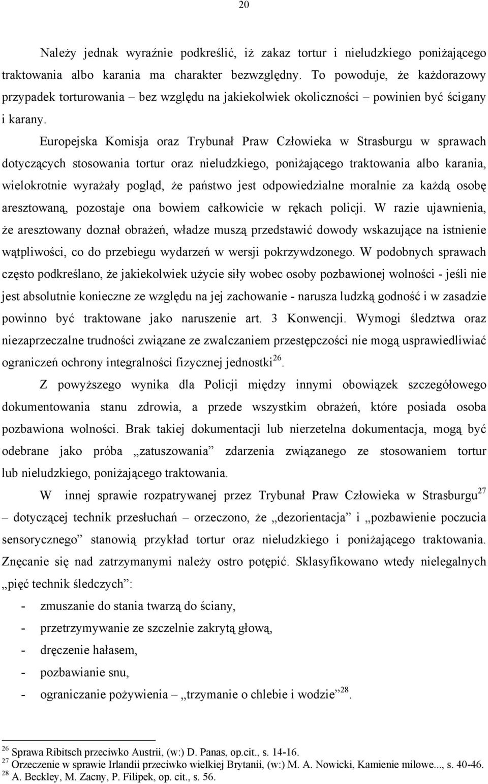 Europejska Komisja oraz Trybunał Praw Człowieka w Strasburgu w sprawach dotyczących stosowania tortur oraz nieludzkiego, poniżającego traktowania albo karania, wielokrotnie wyrażały pogląd, że