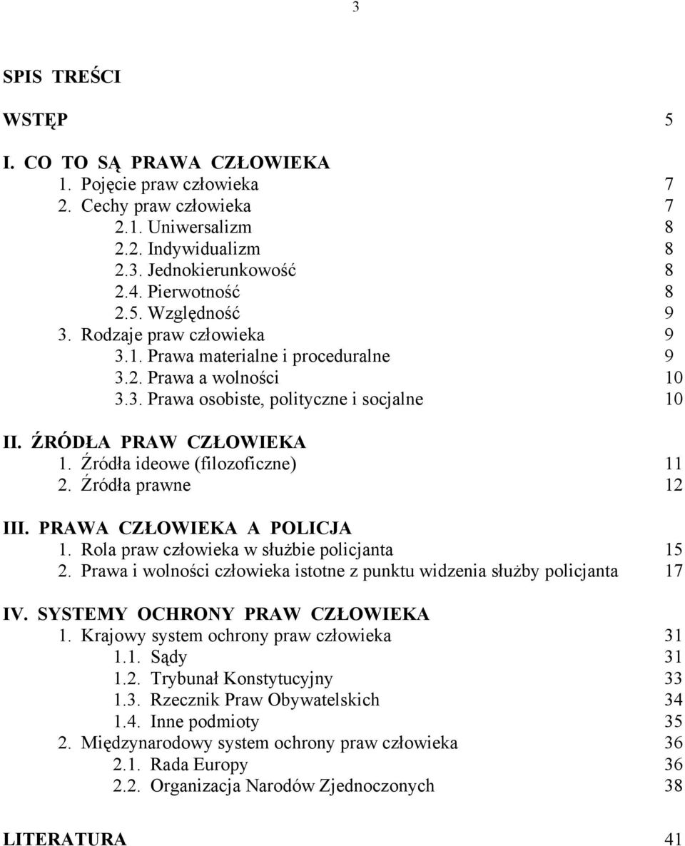 Źródła prawne 12 III. PRAWA CZŁOWIEKA A POLICJA 1. Rola praw człowieka w służbie policjanta 15 2. Prawa i wolności człowieka istotne z punktu widzenia służby policjanta 17 IV.