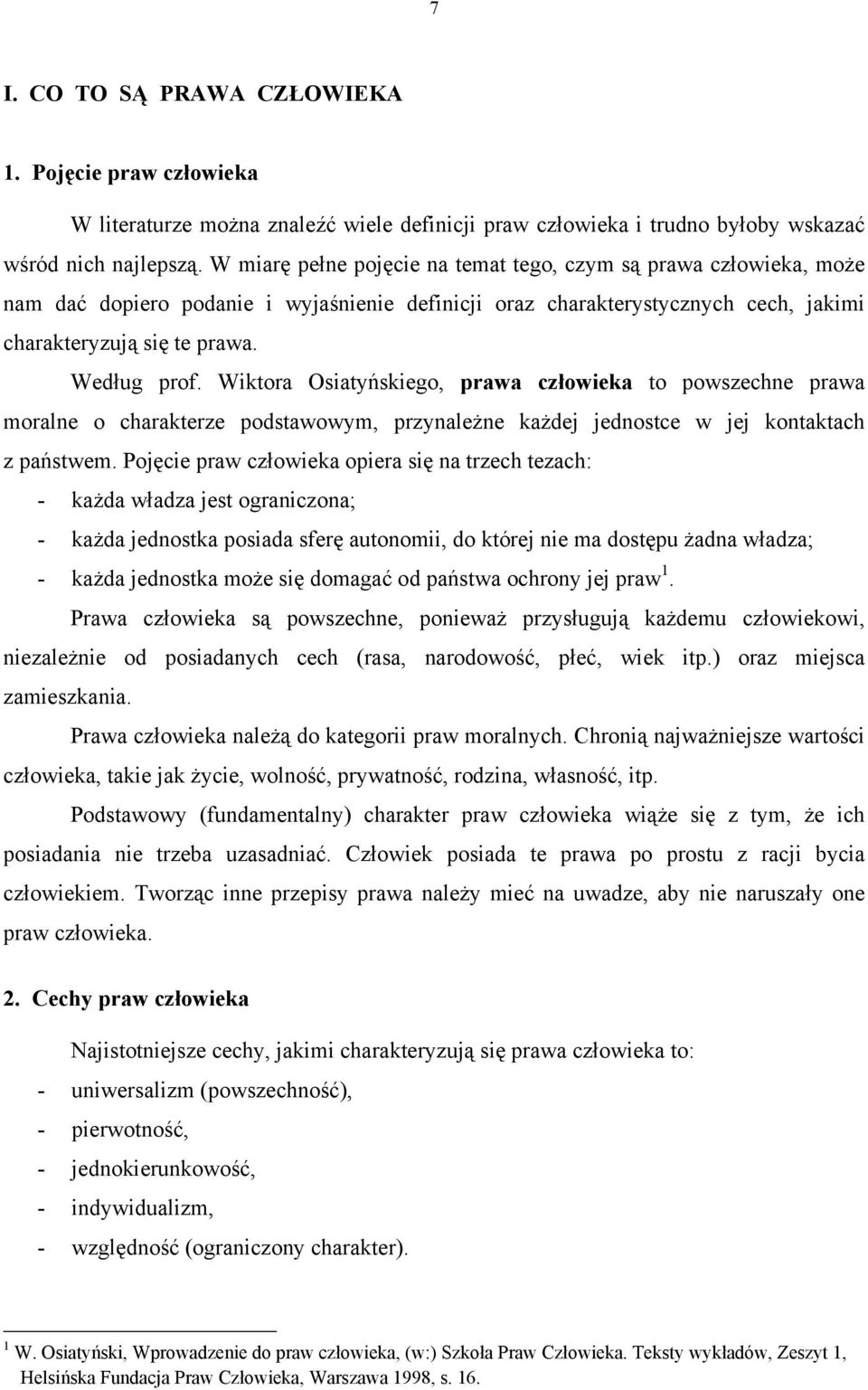 Wiktora Osiatyńskiego, prawa człowieka to powszechne prawa moralne o charakterze podstawowym, przynależne każdej jednostce w jej kontaktach z państwem.