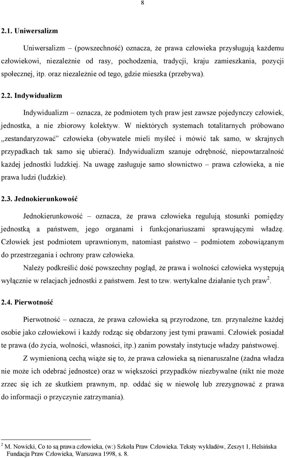 W niektórych systemach totalitarnych próbowano zestandaryzować człowieka (obywatele mieli myśleć i mówić tak samo, w skrajnych przypadkach tak samo się ubierać).