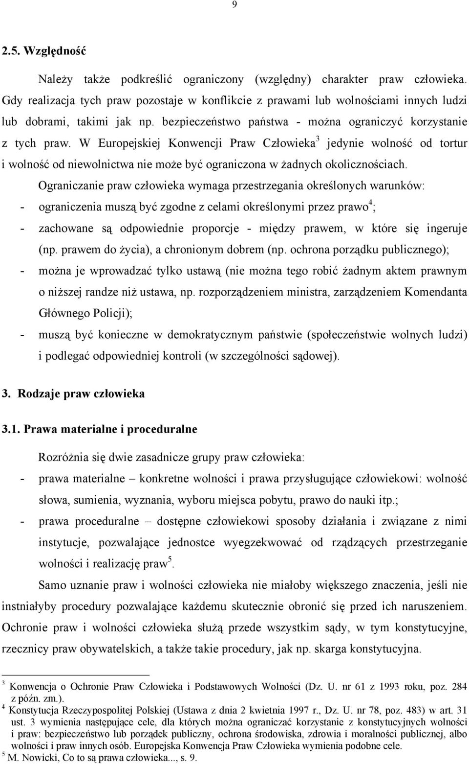 W Europejskiej Konwencji Praw Człowieka 3 jedynie wolność od tortur i wolność od niewolnictwa nie może być ograniczona w żadnych okolicznościach.