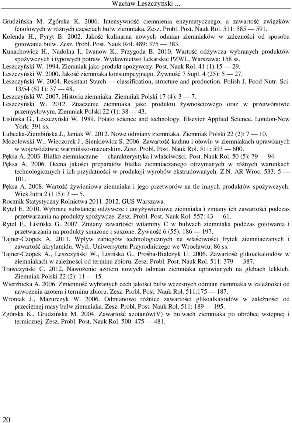Wartość odżywcza wybranych produktów spożywczych i typowych potraw. Wydawnictwo Lekarskie PZWL, Warszawa: 158 ss. Leszczyński W. 1994. Ziemniak jako produkt spożywczy. Post. Nauk Rol. 41 (1):15 29.