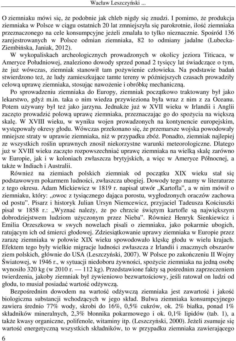 Spośród 136 zarejestrowanych w Polsce odmian ziemniaka, 82 to odmiany jadalne (Lubecka- Ziembińska, Janiak, 2012).