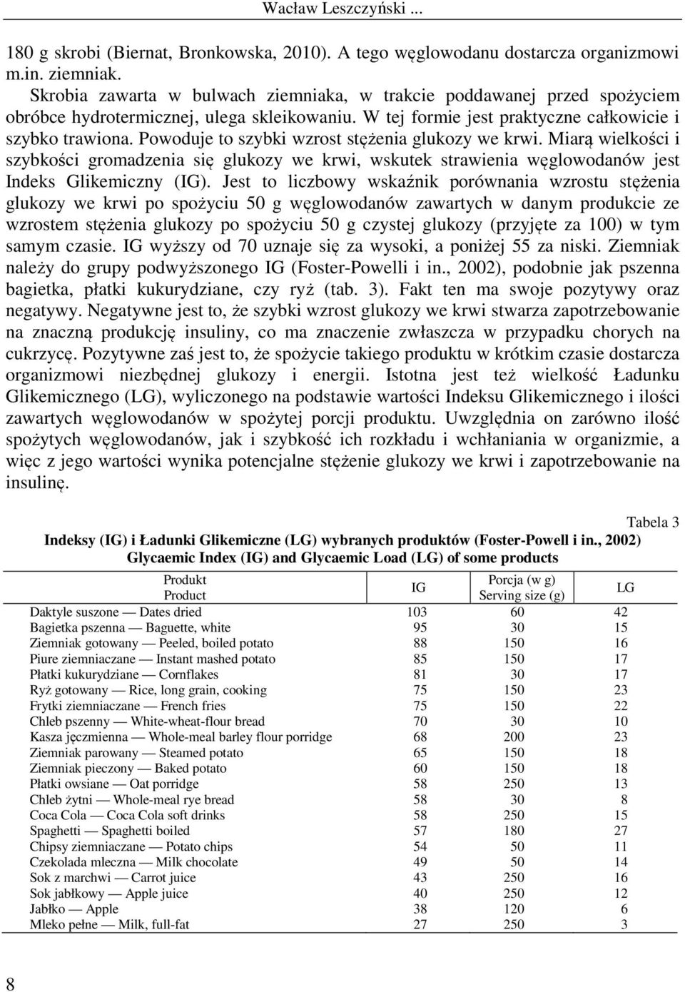 Powoduje to szybki wzrost stężenia glukozy we krwi. Miarą wielkości i szybkości gromadzenia się glukozy we krwi, wskutek strawienia węglowodanów jest Indeks Glikemiczny (IG).