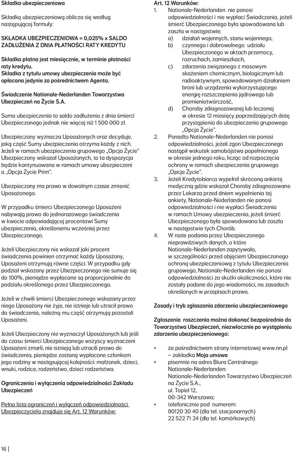 Świadczenie Nationale Nederlanden Towarzystwa Ubezpieczeń na Życie S.A. Suma ubezpieczenia to saldo zadłużenia z dnia śmierci Ubezpieczonego jednak nie więcej niż 1 500 000 zł.