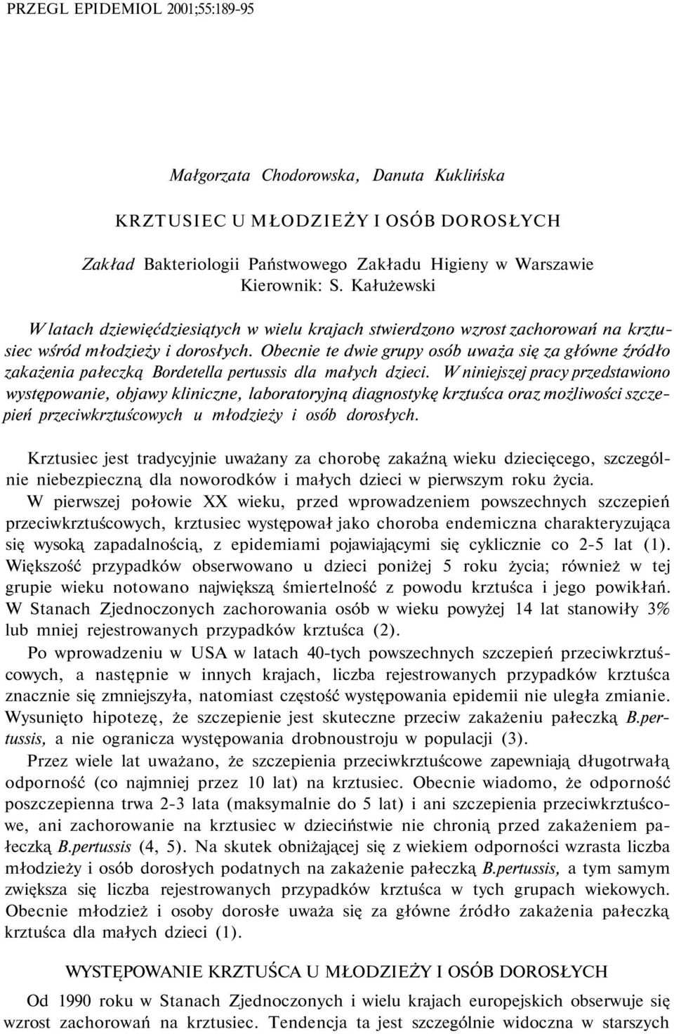 Obecnie te dwie grupy osób uważa się za główne źródło zakażenia pałeczką Bordetella pertussis dla małych dzieci.