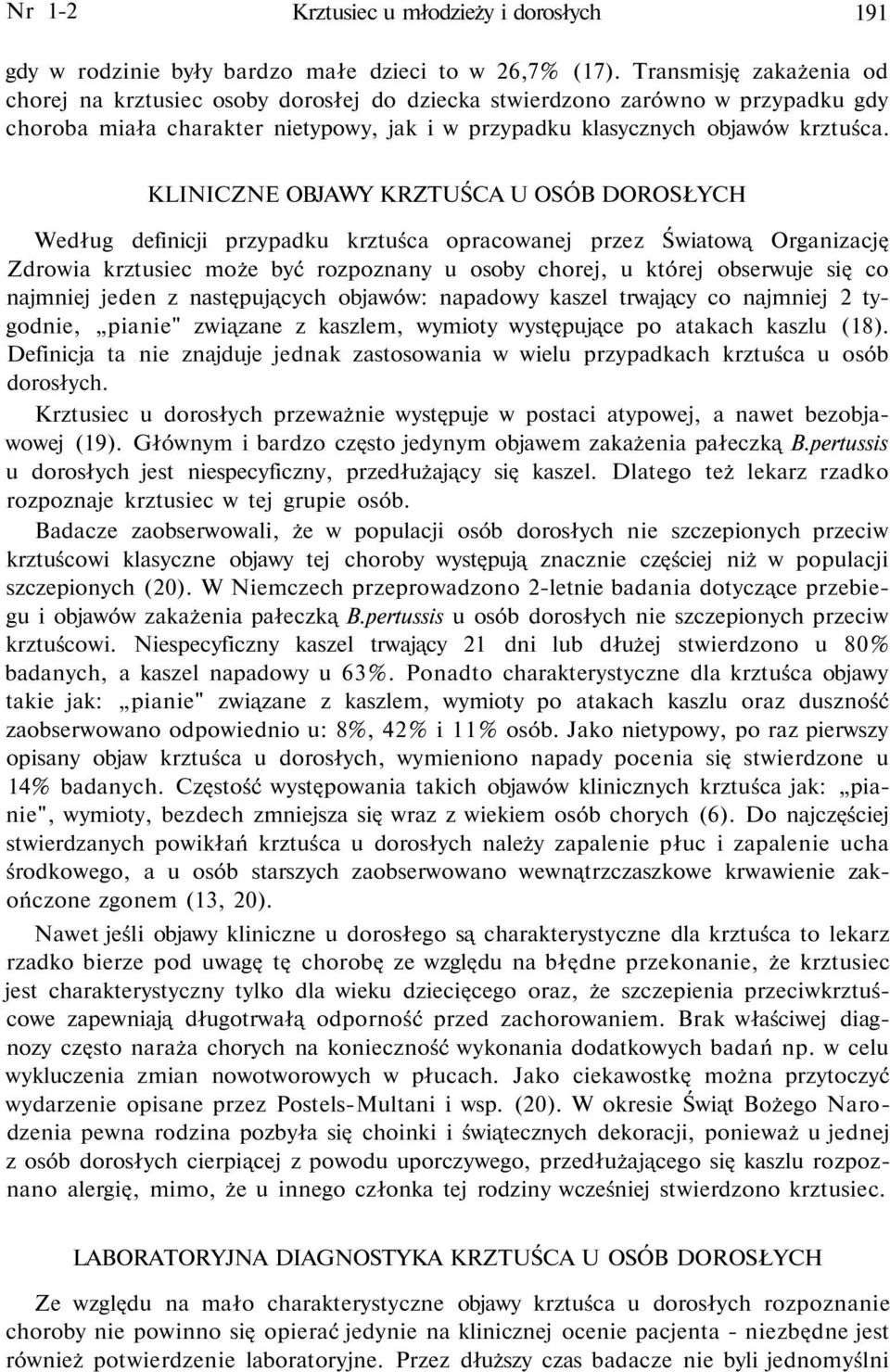 KLINICZNE OBJAWY KRZTUŚCA U OSÓB DOROSŁYCH Według definicji przypadku krztuśca opracowanej przez Światową Organizację Zdrowia krztusiec może być rozpoznany u osoby chorej, u której obserwuje się co