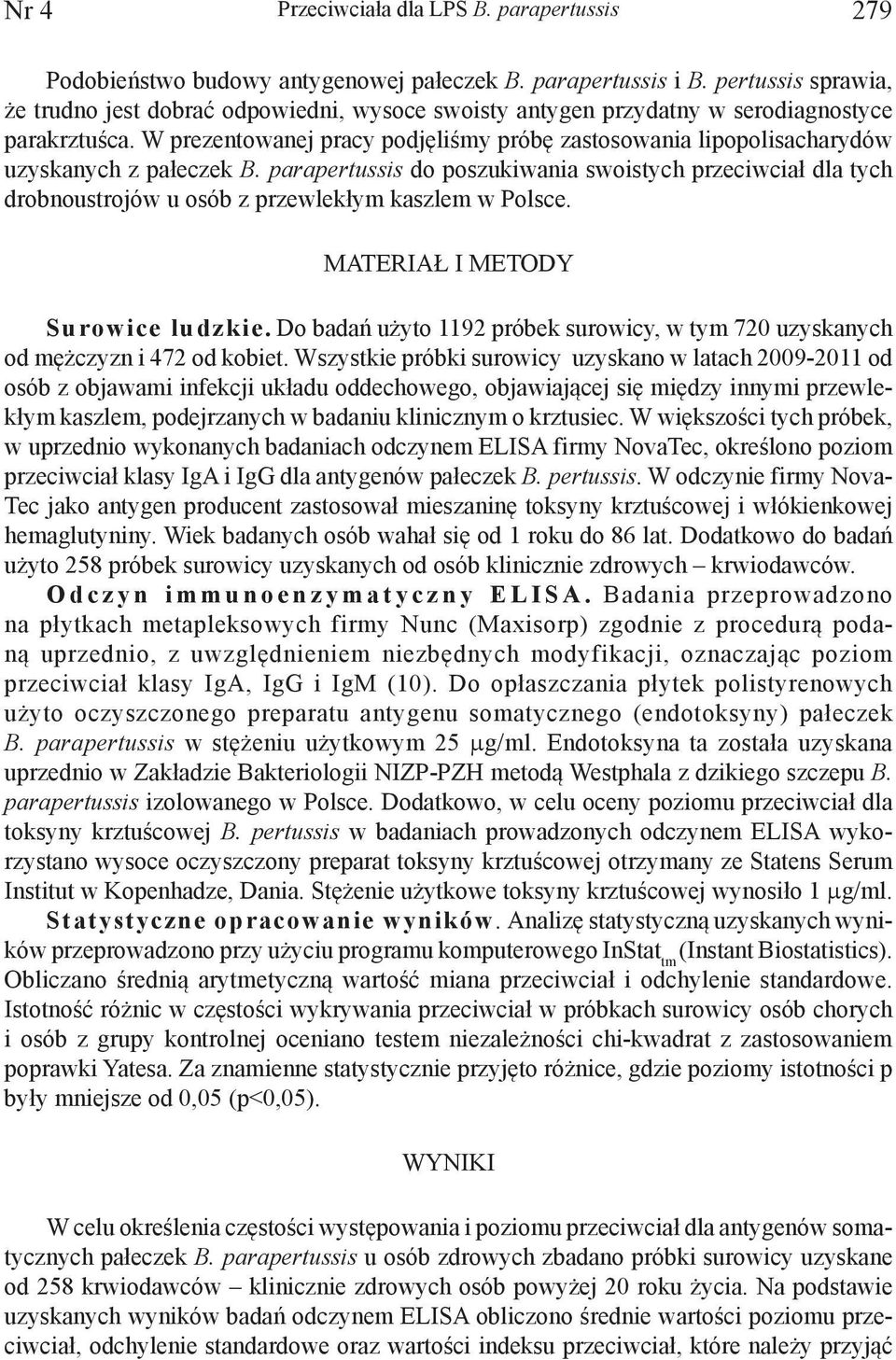 W prezentowanej pracy podjęliśmy próbę zastosowania lipopolisacharydów uzyskanych z pałeczek B.