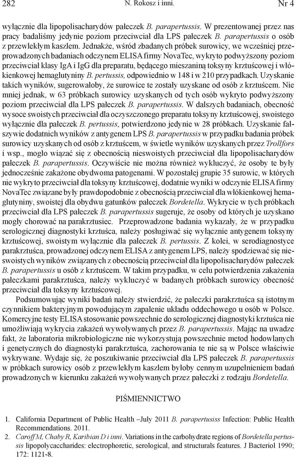 Jednakże, wśród zbadanych próbek surowicy, we wcześniej przeprowadzonych badaniach odczynem ELISA firmy NovaTec, wykryto podwyższony poziom przeciwciał klasy IgA i IgG dla preparatu, będącego