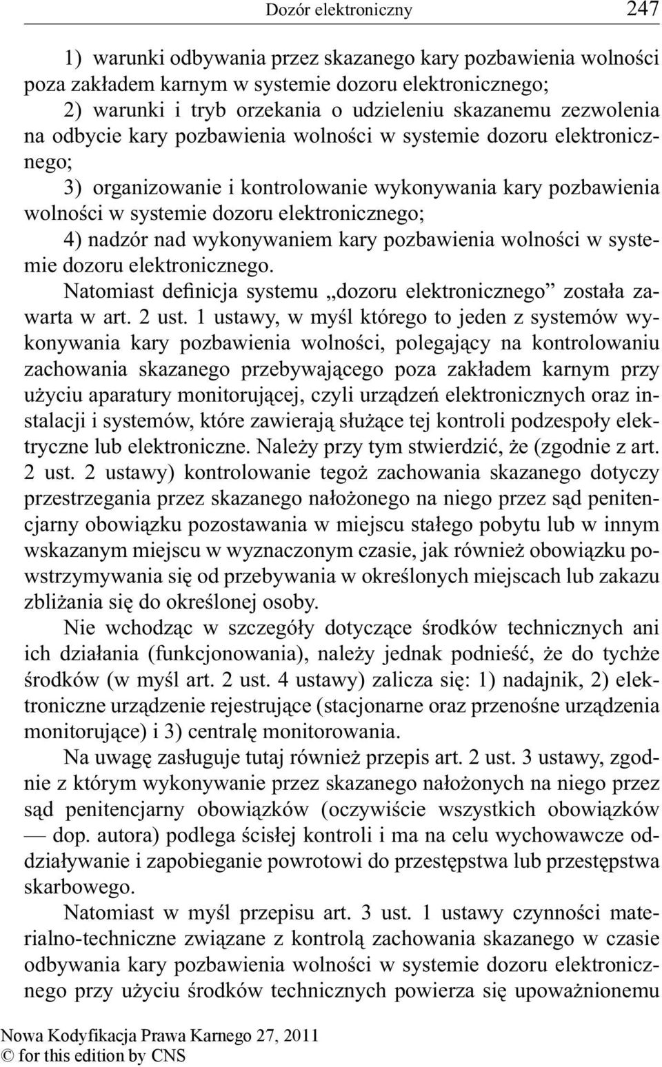 nad wykonywaniem kary pozbawienia wolności w systemie dozoru elektronicznego. Natomiast definicja systemu dozoru elektronicznego została zawarta w art. 2 ust.