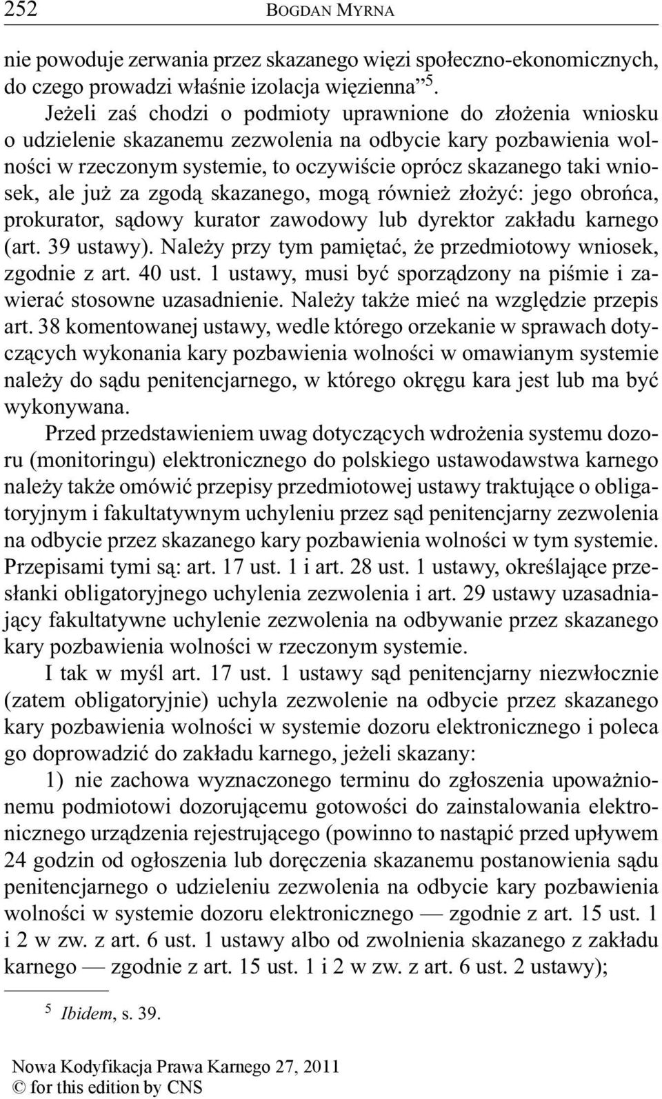 ale już za zgodą skazanego, mogą również złożyć: jego obrońca, prokurator, sądowy kurator zawodowy lub dyrektor zakładu karnego (art. 39 ustawy).