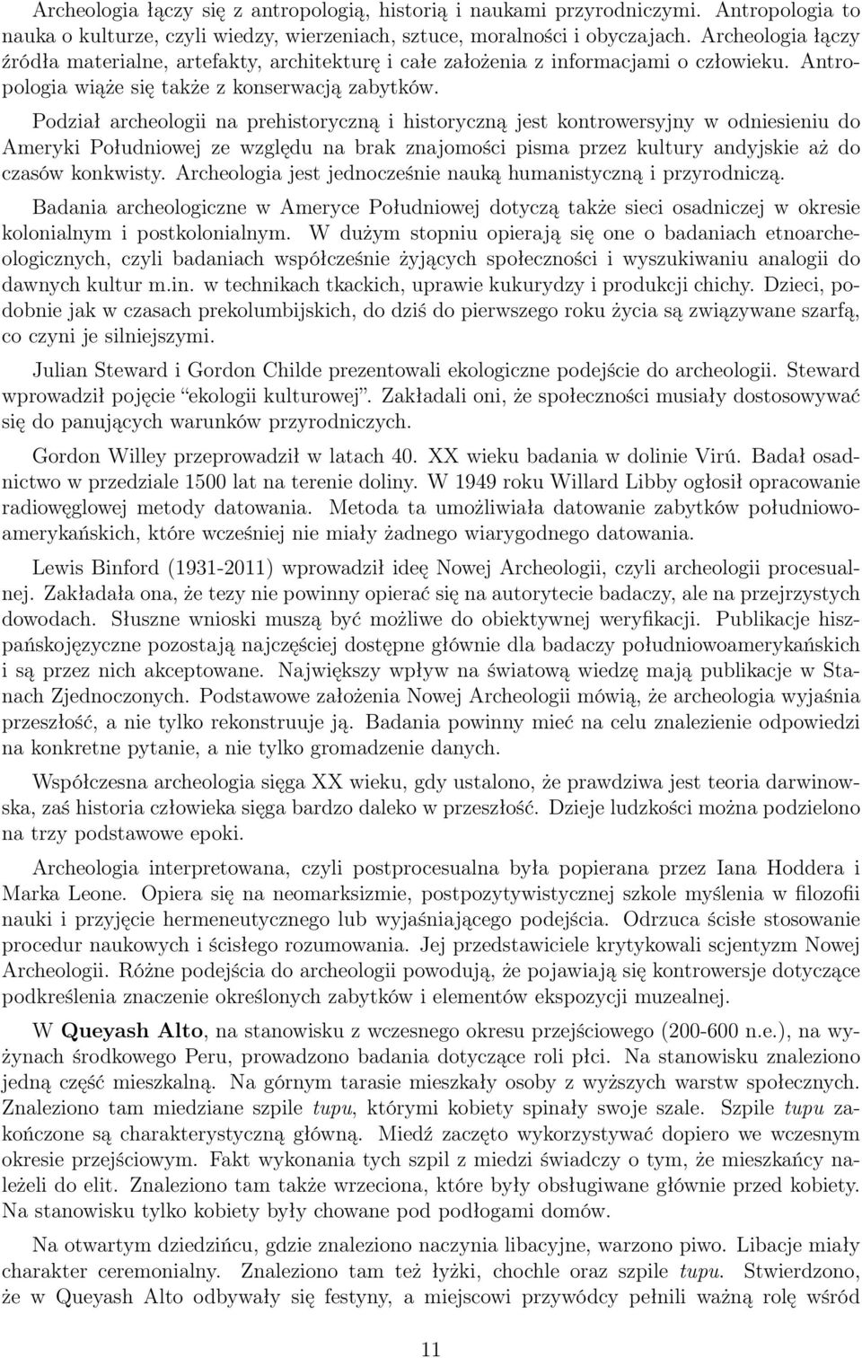 Podział archeologii na prehistoryczną i historyczną jest kontrowersyjny w odniesieniu do Ameryki Południowej ze względu na brak znajomości pisma przez kultury andyjskie aż do czasów konkwisty.