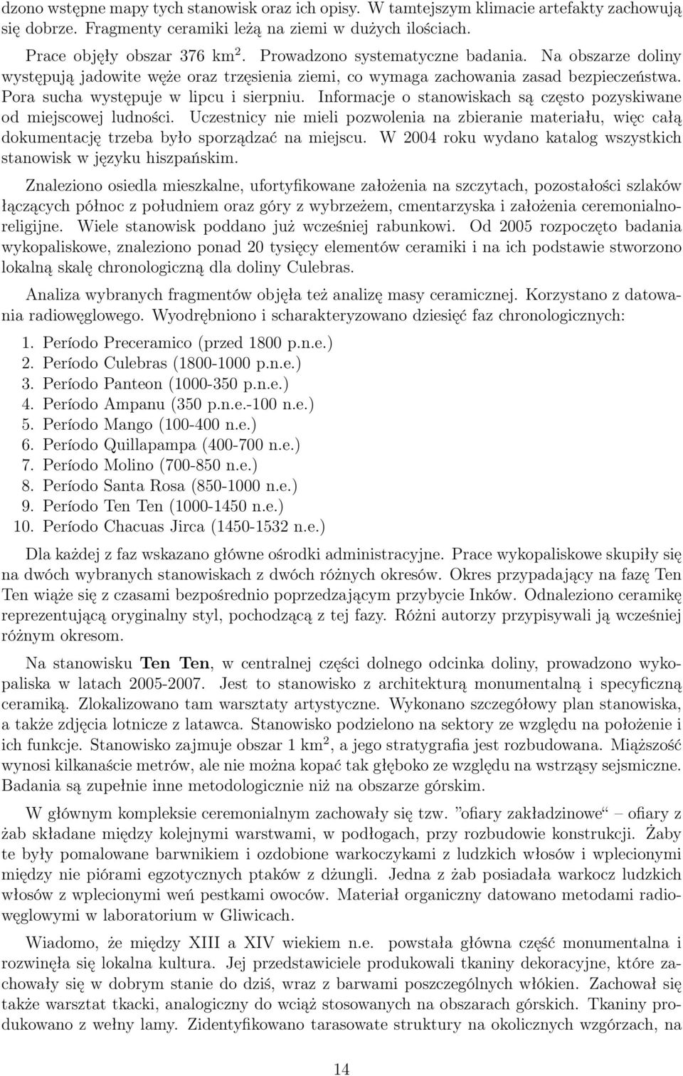 Informacje o stanowiskach są często pozyskiwane od miejscowej ludności. Uczestnicy nie mieli pozwolenia na zbieranie materiału, więc całą dokumentację trzeba było sporządzać na miejscu.