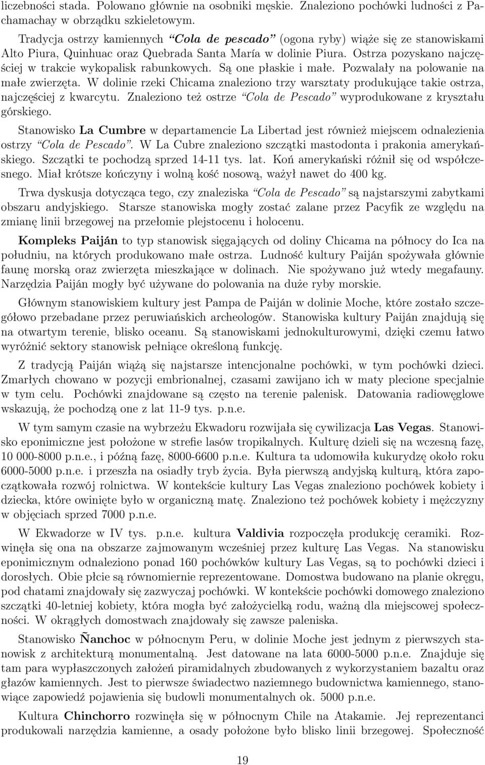 Ostrza pozyskano najczęściej w trakcie wykopalisk rabunkowych. Są one płaskie i małe. Pozwalały na polowanie na małe zwierzęta.