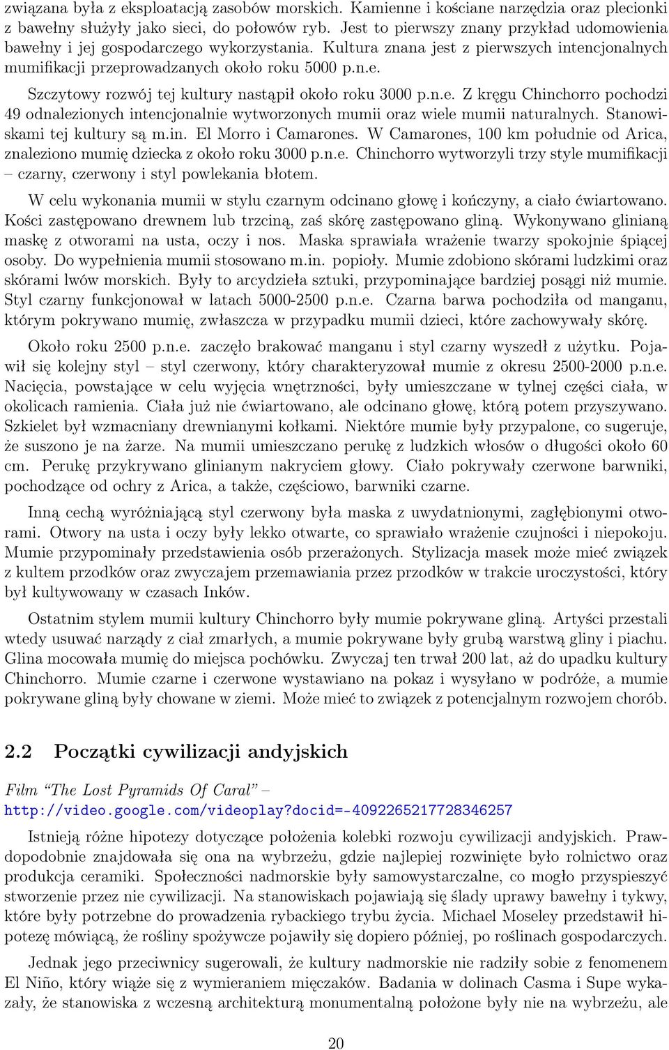 n.e. Z kręgu Chinchorro pochodzi 49 odnalezionych intencjonalnie wytworzonych mumii oraz wiele mumii naturalnych. Stanowiskami tej kultury są m.in. El Morro i Camarones.