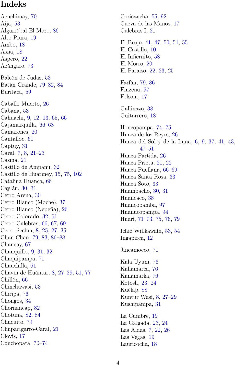 Caylán, 30, 31 Cerro Arena, 30 Cerro Blanco (Moche), 37 Cerro Blanco (Nepeña), 26 Cerro Colorado, 32, 61 Cerro Culebras, 66, 67, 69 Cerro Sechín, 8, 25, 27, 35 Chan Chan, 79, 83, 86 88 Chancay, 67