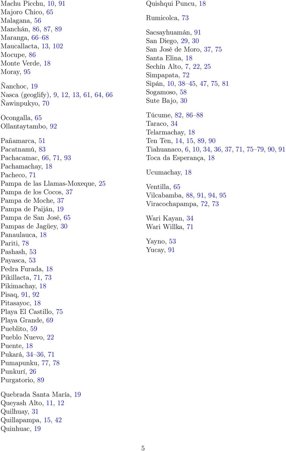 Pampa de Paiján, 19 Pampa de San José, 65 Pampas de Jagüey, 30 Panaulauca, 18 Pariti, 78 Pashash, 53 Payasca, 53 Pedra Furada, 18 Pikillacta, 71, 73 Pikimachay, 18 Pisaq, 91, 92 Pitasayoc, 18 Playa