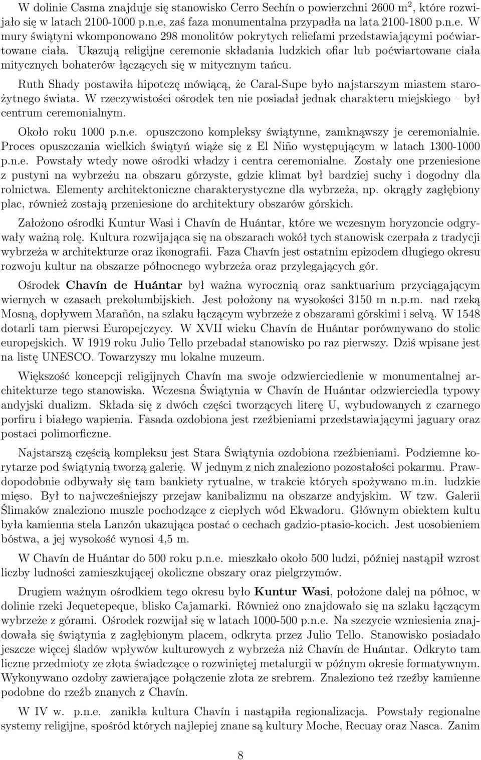 Ruth Shady postawiła hipotezę mówiącą, że Caral-Supe było najstarszym miastem starożytnego świata. W rzeczywistości ośrodek ten nie posiadał jednak charakteru miejskiego był centrum ceremonialnym.