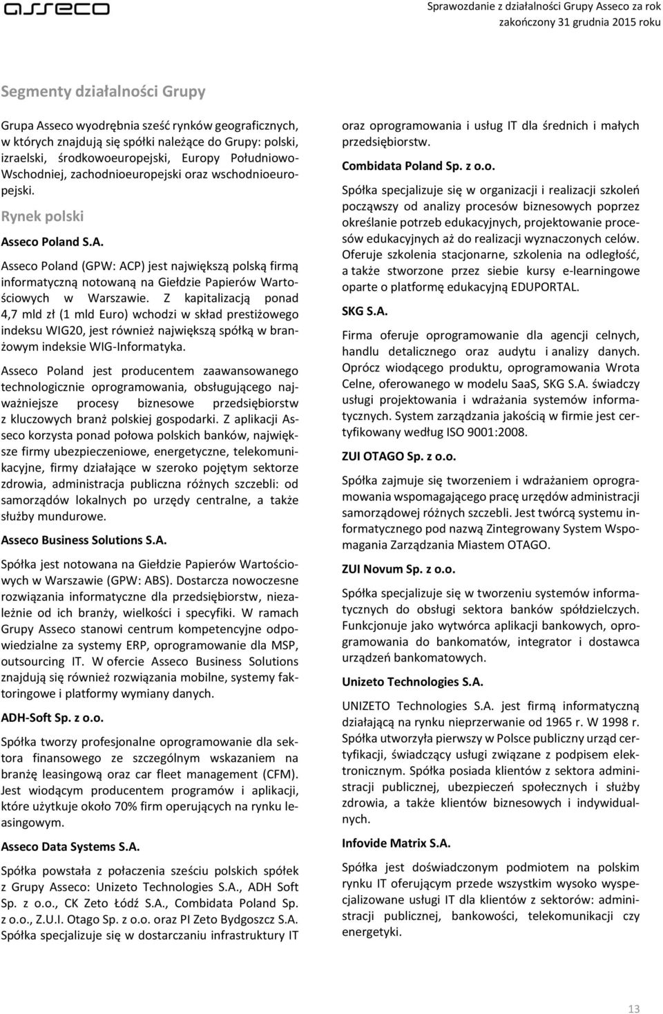 Z kapitalizacją ponad 4,7 mld zł (1 mld Euro) wchodzi w skład prestiżowego indeksu WIG20, jest również największą spółką w branżowym indeksie WIG-Informatyka.