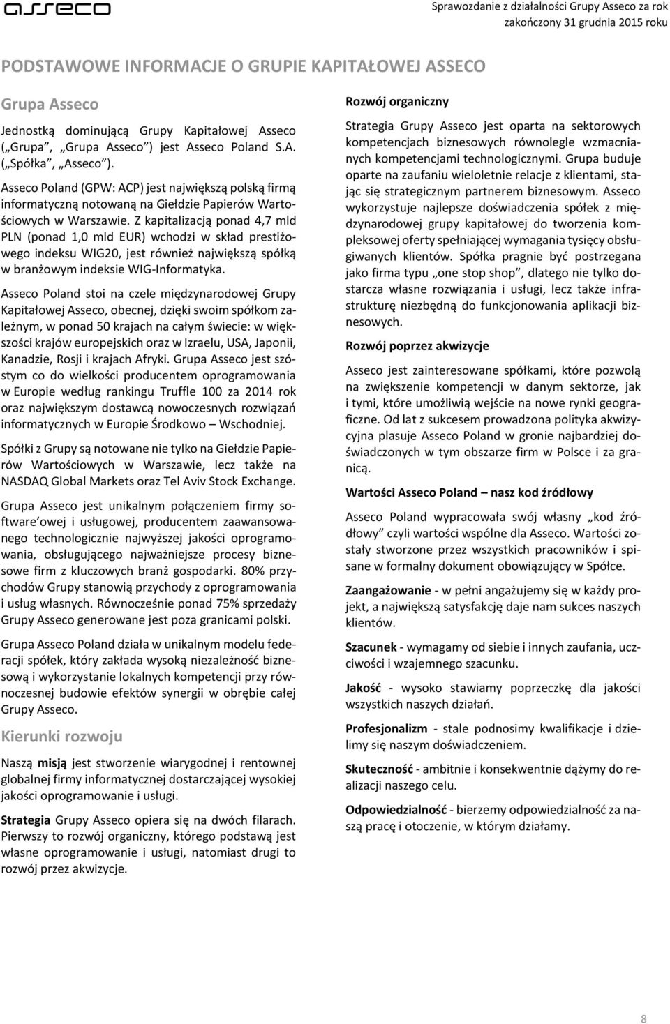 Z kapitalizacją ponad 4,7 mld PLN (ponad 1,0 mld EUR) wchodzi w skład prestiżowego indeksu WIG20, jest również największą spółką w branżowym indeksie WIG-Informatyka.