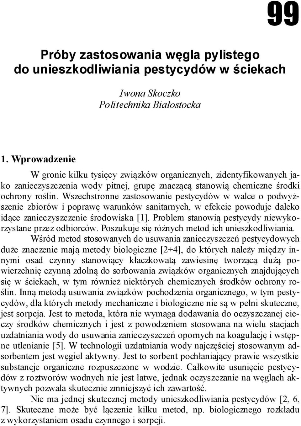 Wszechstronne zastosowanie pestycydów w walce o podwyższenie zbiorów i poprawę warunków sanitarnych, w efekcie powoduje daleko idące zanieczyszczenie środowiska [1].