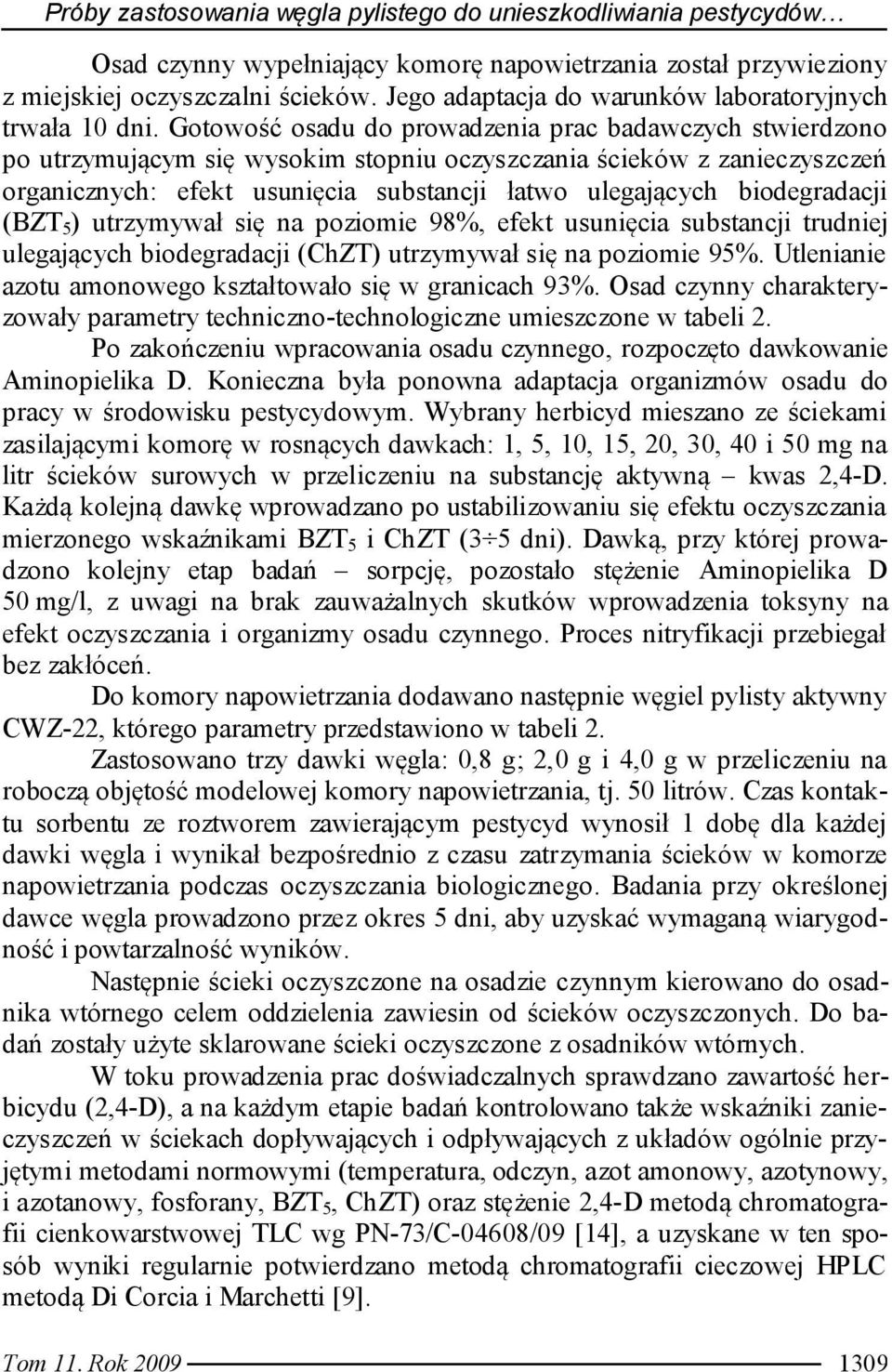 Gotowość osadu do prowadzenia prac badawczych stwierdzono po utrzymującym się wysokim stopniu oczyszczania ścieków z zanieczyszczeń organicznych: efekt usunięcia substancji łatwo ulegających