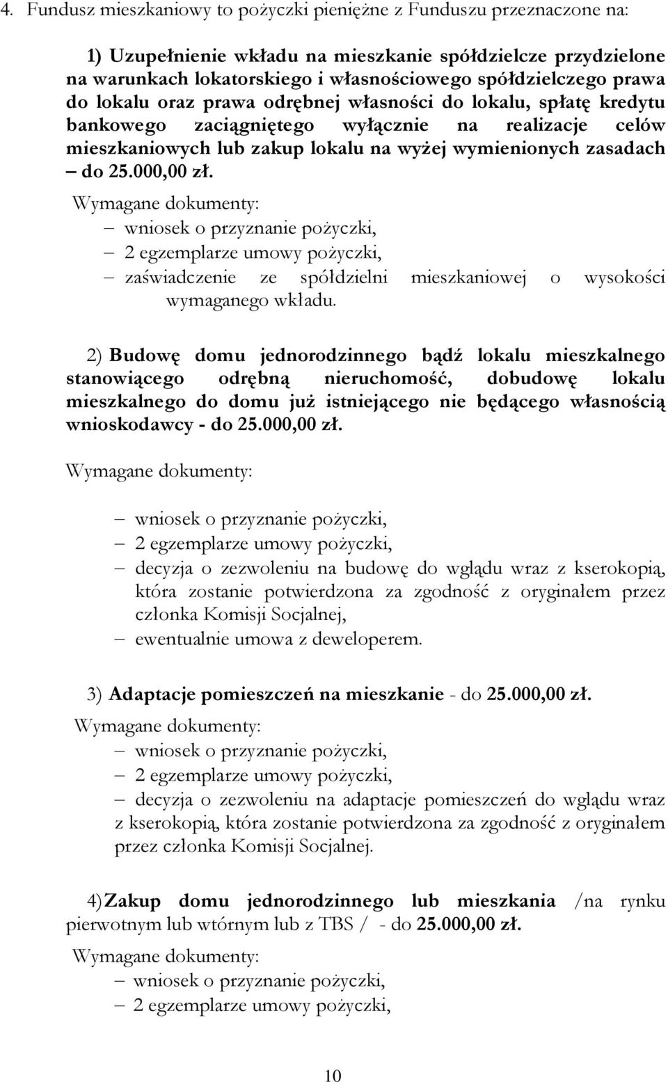 000,00 zł. Wymagane dokumenty: wniosek o przyznanie pożyczki, 2 egzemplarze umowy pożyczki, zaświadczenie ze spółdzielni mieszkaniowej o wysokości wymaganego wkładu.