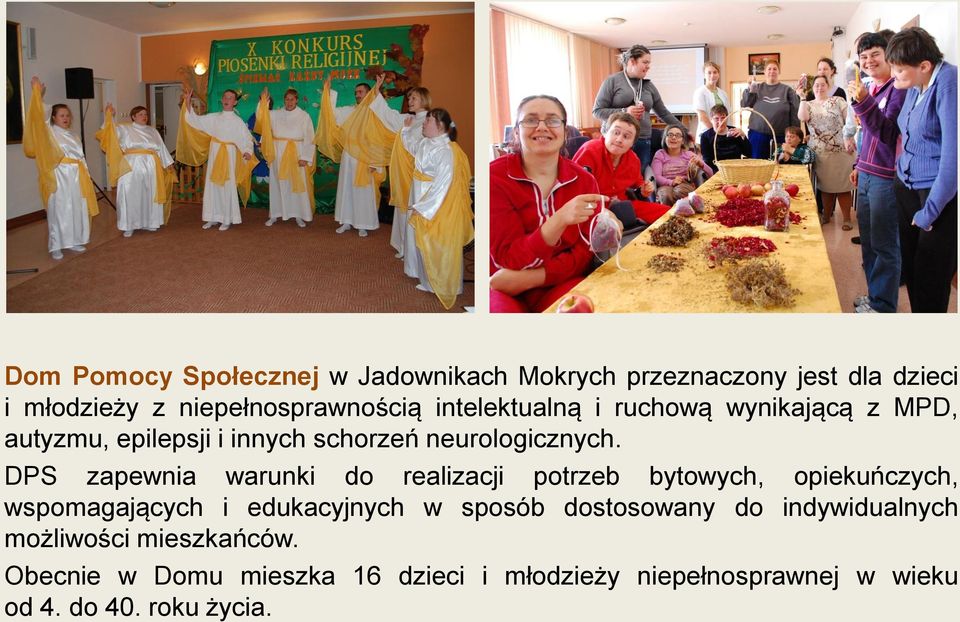 DPS zapewnia warunki do realizacji potrzeb bytowych, opiekuńczych, wspomagających i edukacyjnych w sposób