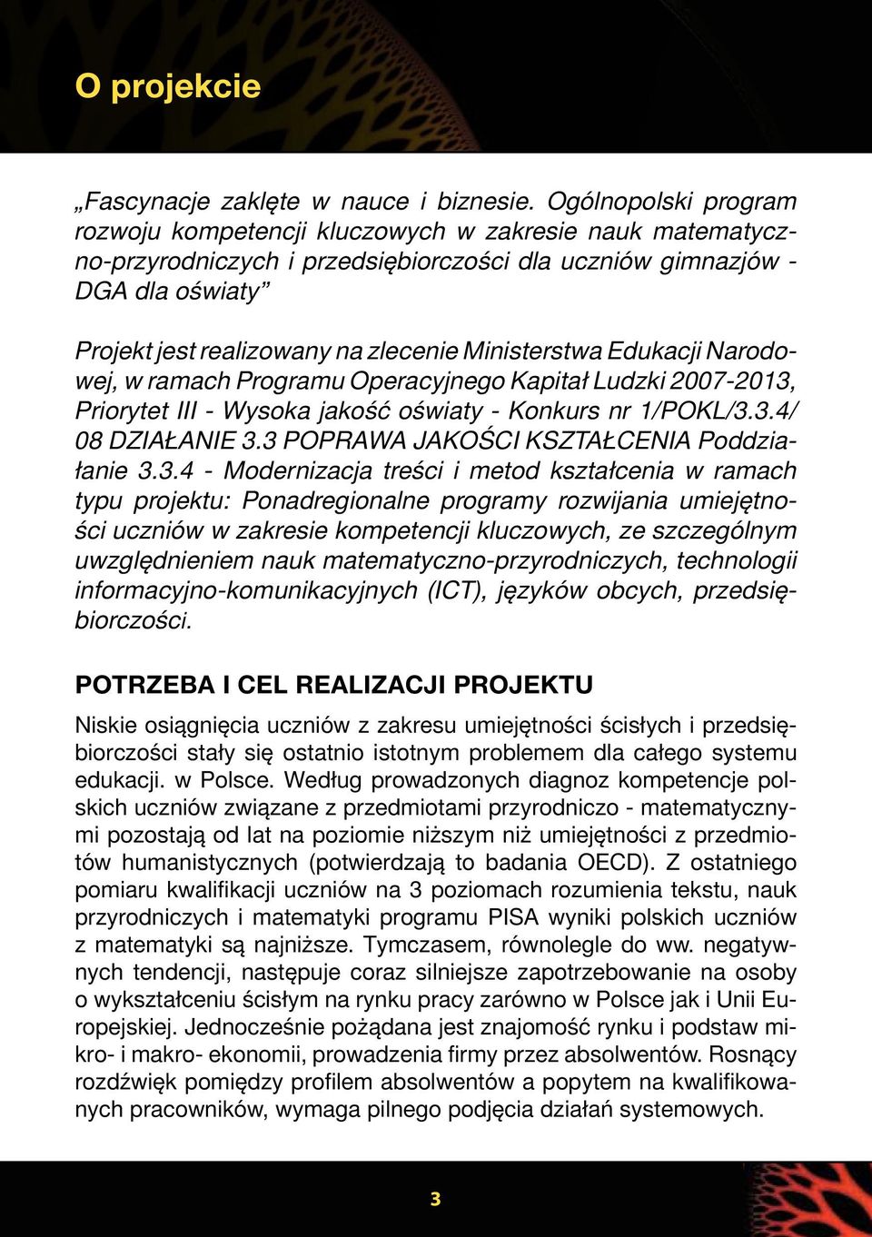Ministerstwa Edukacji Narodowej, w ramach Programu Operacyjnego Kapitał Ludzki 2007-2013, Priorytet III - Wysoka jakość oświaty - Konkurs nr 1/POKL/3.3.4/ 08 DZIAŁANIE 3.
