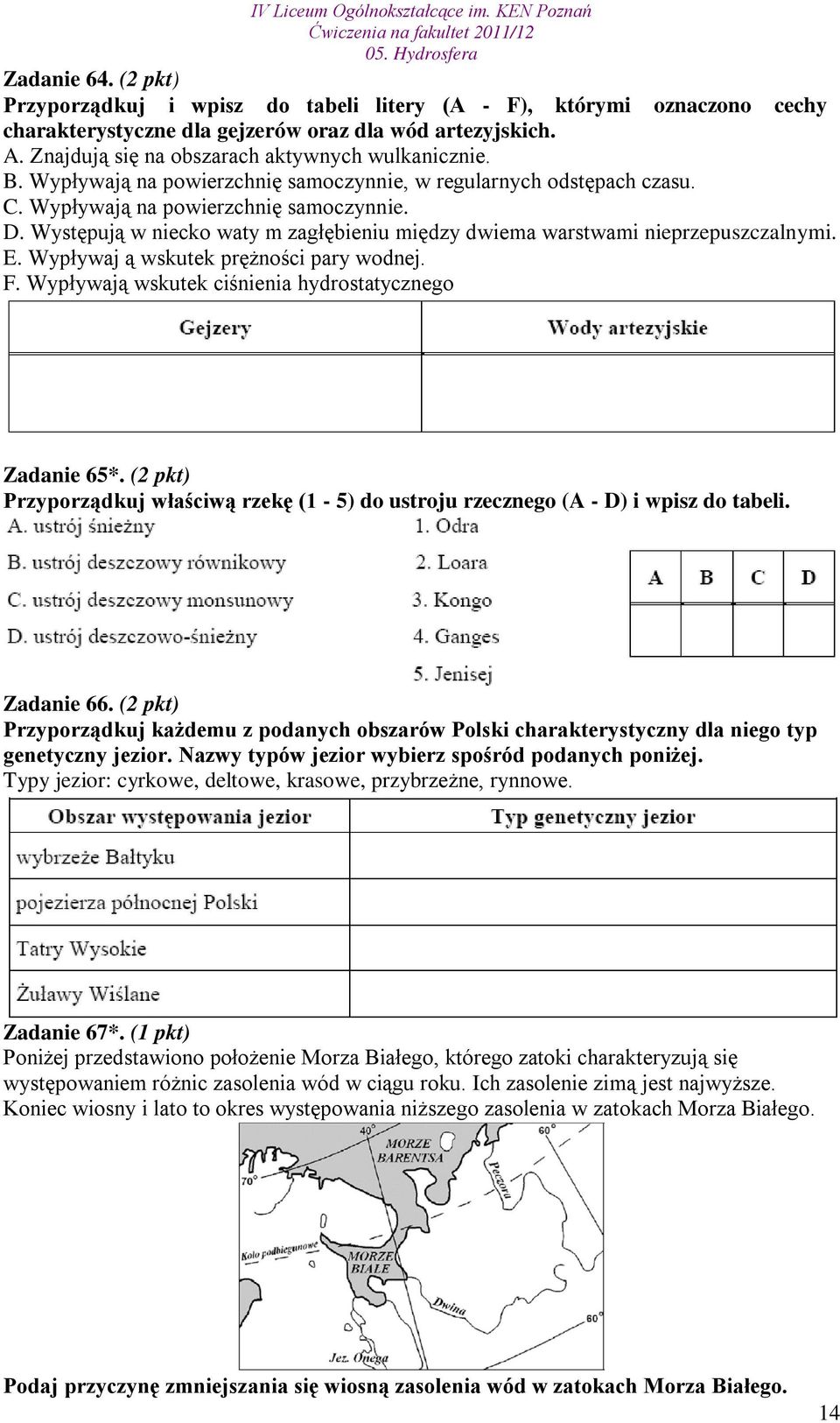 Występują w niecko waty m zagłębieniu między dwiema warstwami nieprzepuszczalnymi. E. Wypływaj ą wskutek prężności pary wodnej. F. Wypływają wskutek ciśnienia hydrostatycznego Zadanie 65*.