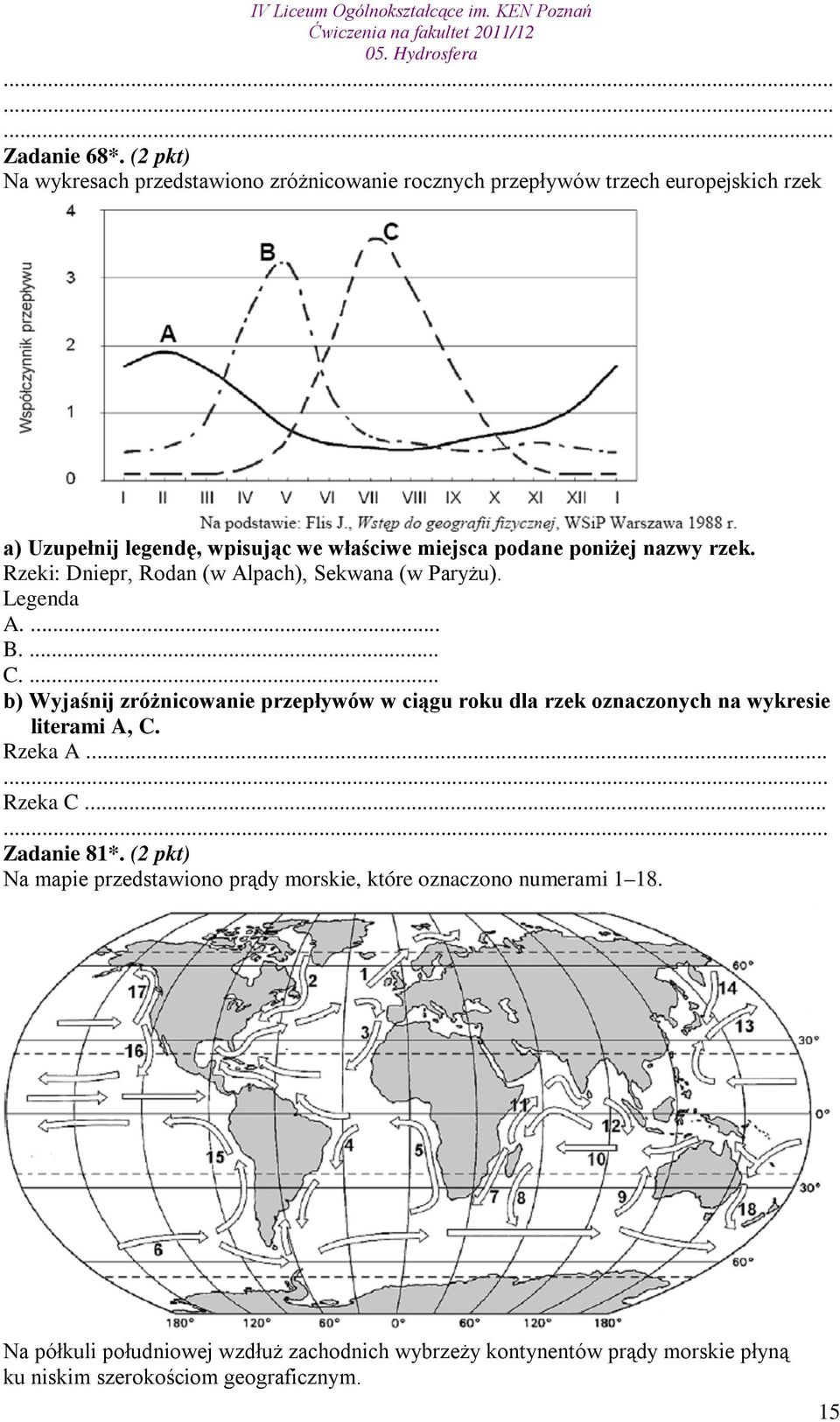 podane poniżej nazwy rzek. Rzeki: Dniepr, Rodan (w Alpach), Sekwana (w Paryżu). Legenda A.... B.... C.