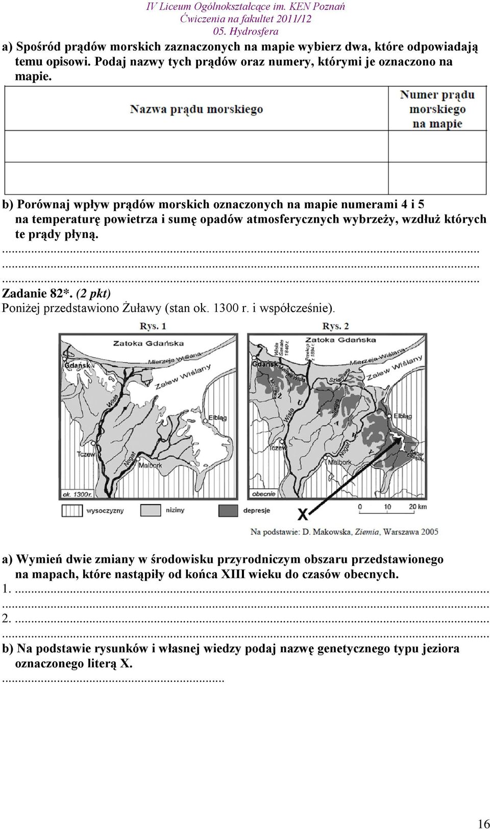......... Zadanie 82*. (2 pkt) Poniżej przedstawiono Żuławy (stan ok. 13 r. i współcześnie).