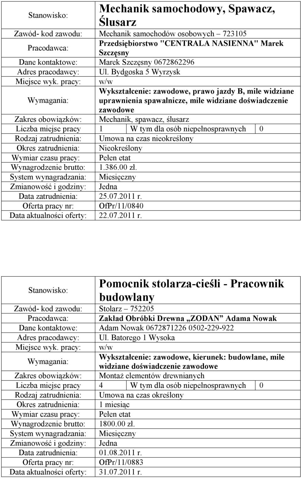 pracy: w/w Wykształcenie: zawodowe, prawo jazdy B, mile widziane uprawnienia spawalnicze, mile widziane doświadczenie zawodowe Zakres obowiązków: Mechanik, spawacz, ślusarz Rodzaj zatrudnienia: Umowa