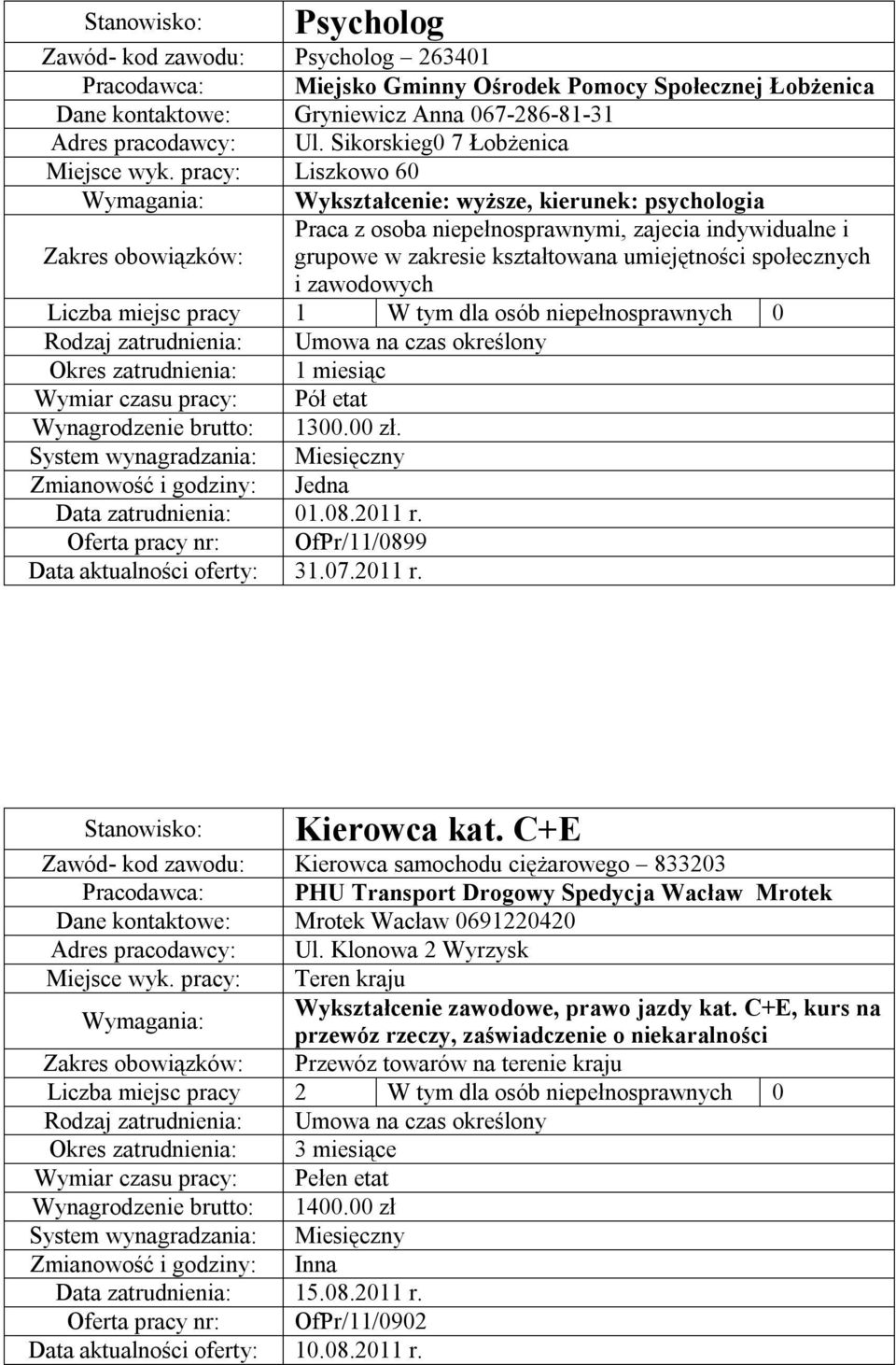 pracy: Liszkowo 60 Wykształcenie: wyższe, kierunek: psychologia Praca z osoba niepełnosprawnymi, zajecia indywidualne i Zakres obowiązków: grupowe w zakresie kształtowana umiejętności społecznych i